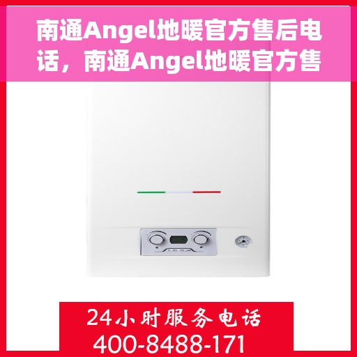 南通Angel地暖官方售后电话，南通Angel地暖官方售后专线电话号码