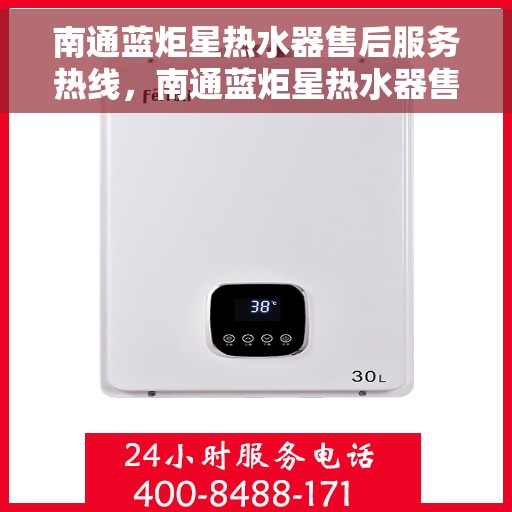 南通蓝炬星热水器售后服务热线，南通蓝炬星热水器售后服务热线，专业团队为您提供全方位服务保障