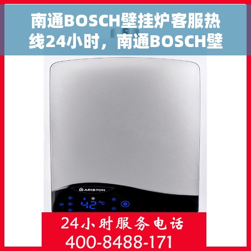 南通BOSCH壁挂炉客服热线24小时，南通BOSCH壁挂炉全天候客服热线，专业解答，温暖不停歇