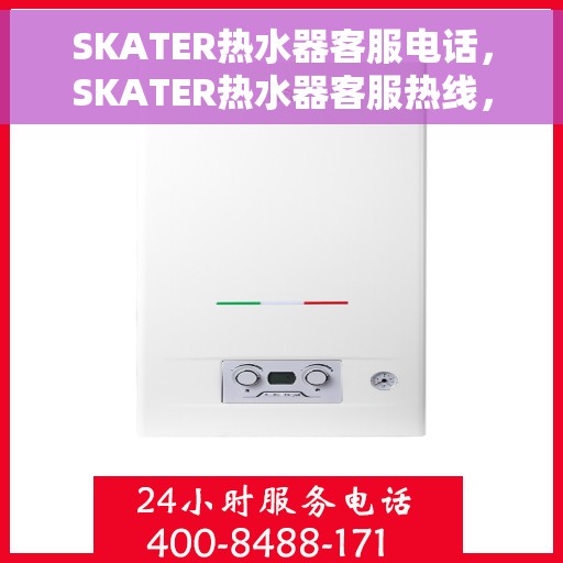 SKATER热水器客服电话，SKATER热水器客服热线，专业解答，温馨服务
