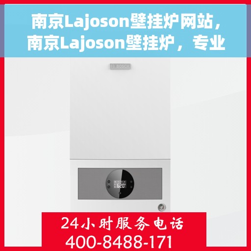 南京Lajoson壁挂炉网站，南京Lajoson壁挂炉，专业供暖解决方案的首选网站