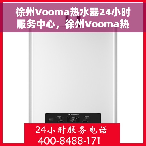 徐州Vooma热水器24小时服务中心，徐州Vooma热水器全天候服务热线，专业维修安装一站式解决！