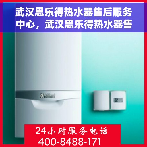 武汉思乐得热水器售后服务中心，武汉思乐得热水器售后服务中心，专业维修，贴心服务