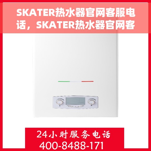 SKATER热水器官网客服电话，SKATER热水器官网客服热线电话查询