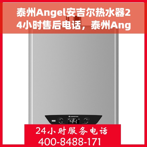 泰州Angel安吉尔热水器24小时售后电话，泰州Angel安吉尔热水器全天候售后服务热线公布