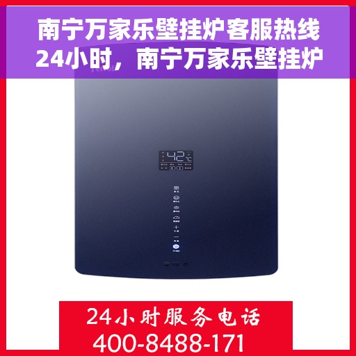 南宁万家乐壁挂炉客服热线24小时，南宁万家乐壁挂炉全天候客服热线，贴心服务不打烊