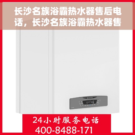 长沙名族浴霸热水器售后电话，长沙名族浴霸热水器售后服务热线及联系方式解析
