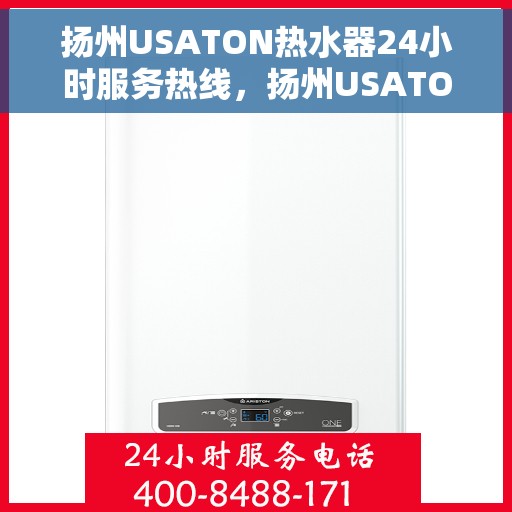 扬州USATON热水器24小时服务热线，扬州USATON热水器全天候服务热线，专业解决您的热水需求