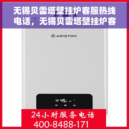 无锡贝雷塔壁挂炉客服热线电话，无锡贝雷塔壁挂炉客服热线电话详解，专业解答，贴心服务！