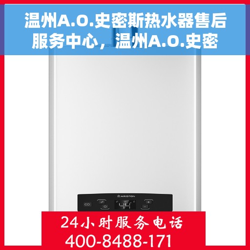 温州A.O.史密斯热水器售后服务中心，温州A.O.史密斯热水器售后服务中心，专业维修与贴心服务
