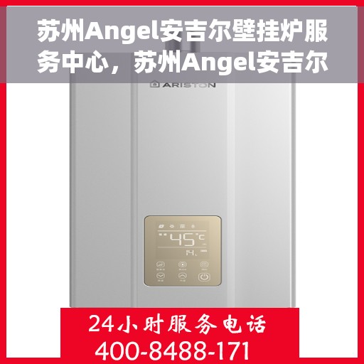 苏州Angel安吉尔壁挂炉服务中心，苏州Angel安吉尔壁挂炉专业服务中心