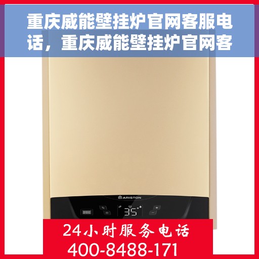 重庆威能壁挂炉官网客服电话，重庆威能壁挂炉官网客服热线电话及售后服务支持