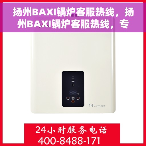 扬州BAXI锅炉客服热线，扬州BAXI锅炉客服热线，专业解答，贴心服务