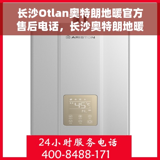 长沙Otlan奥特朗地暖官方售后电话，长沙奥特朗地暖官方售后电话，专业服务，温暖您的家。