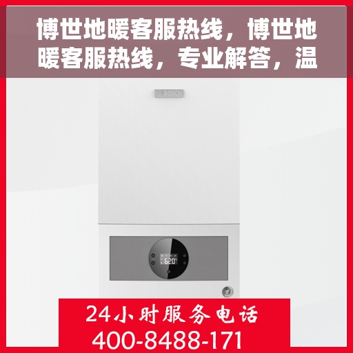 博世地暖客服热线，博世地暖客服热线，专业解答，温暖您的生活