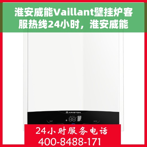 淮安威能Vaillant壁挂炉客服热线24小时，淮安威能Vaillant壁挂炉全天候客服热线，专业解答，温暖无忧