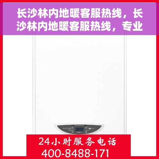 长沙林内地暖客服热线，长沙林内地暖客服热线，专业解答，温暖您的生活
