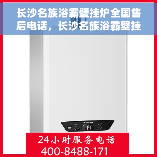 长沙名族浴霸壁挂炉全国售后电话，长沙名族浴霸壁挂炉售后服务热线及全国售后电话汇总
