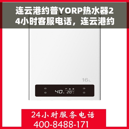 连云港约普YORP热水器24小时客服电话，连云港约普YORP热水器全天候客服热线服务支持