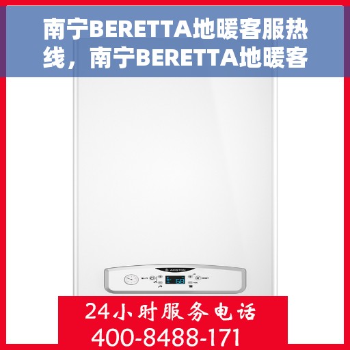 南宁BERETTA地暖客服热线，南宁BERETTA地暖客服热线，专业解答，温暖您的生活