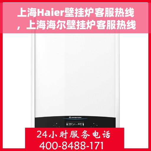 上海Haier壁挂炉客服热线，上海海尔壁挂炉客服热线，专业维修与咨询一站式服务