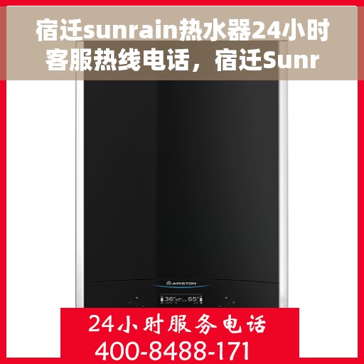 宿迁sunrain热水器24小时客服热线电话，宿迁Sunrain热水器全天候客服热线电话曝光