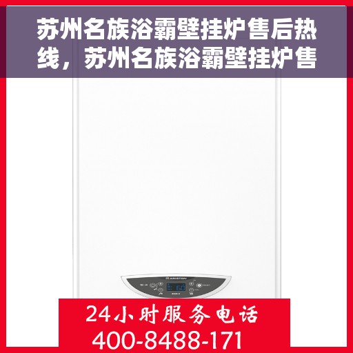 苏州名族浴霸壁挂炉售后热线,苏州名族浴霸壁挂炉售后服务热线,专业解决您的需求! 苏州名族浴霸壁挂炉售后热线,苏州名族浴霸壁挂炉售后服务热线,专业解决您的需求!