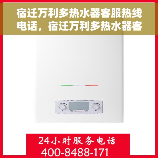 宿迁万利多热水器客服热线电话，宿迁万利多热水器客服热线全解析