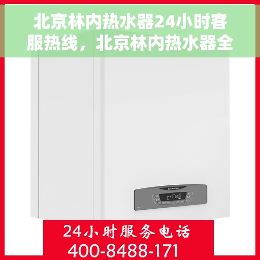 北京林内热水器24小时客服热线，北京林内热水器全天候客服热线，贴心服务随时在线