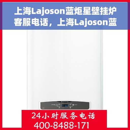 上海Lajoson蓝炬星壁挂炉客服电话，上海Lajoson蓝炬星壁挂炉客服热线及咨询电话号码