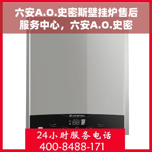 六安A.O.史密斯壁挂炉售后服务中心，六安A.O.史密斯壁挂炉售后服务中心，专业维修与优质服务