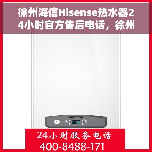 徐州海信Hisense热水器24小时官方售后电话，徐州海信Hisense热水器全天候官方售后热线服务电话