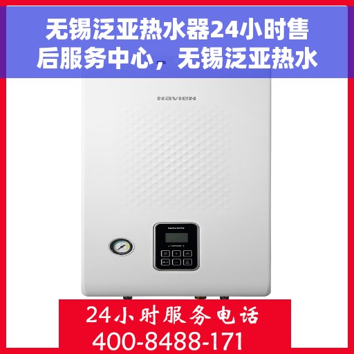 无锡泛亚热水器24小时售后服务中心，无锡泛亚热水器全天候售后服务中心，专业维修，无忧服务