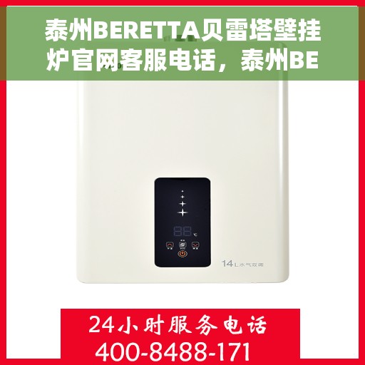 泰州BERETTA贝雷塔壁挂炉官网客服电话，泰州BERETTA贝雷塔壁挂炉官方客服热线及售后服务指南