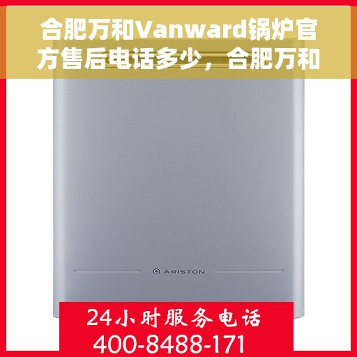 合肥万和Vanward锅炉官方售后电话多少，合肥万和Vanward锅炉官方售后电话详解，专业维修与贴心服务热线揭秘！