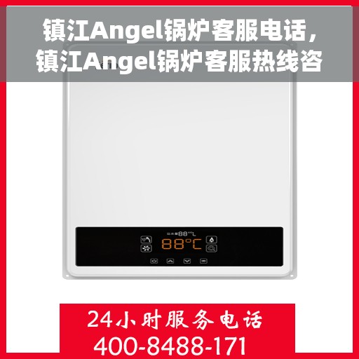 镇江Angel锅炉客服电话，镇江Angel锅炉客服热线咨询电话号码