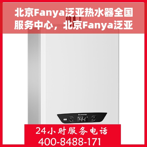 北京Fanya泛亚热水器全国服务中心，北京Fanya泛亚热水器全国服务中心，专业维修与贴心服务