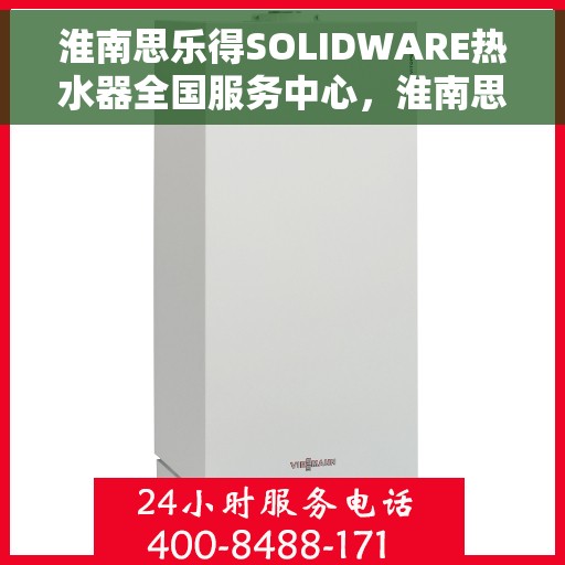 淮南思乐得SOLIDWARE热水器全国服务中心，淮南思乐得SOLIDWARE热水器全国售后服务中心，专业品质，贴心服务