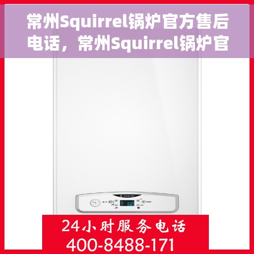 常州Squirrel锅炉官方售后电话，常州Squirrel锅炉官方售后服务热线及联系方式