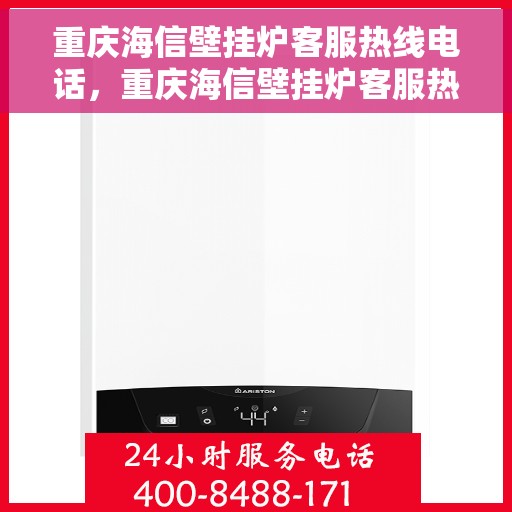 重庆海信壁挂炉客服热线电话，重庆海信壁挂炉客服热线全解析，专业团队为您解答，一键拨打热线电话
