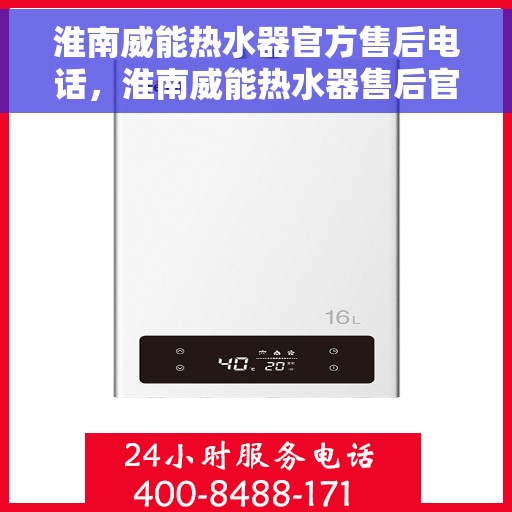 淮南威能热水器官方售后电话，淮南威能热水器售后官方联系电话服务保障，专业维修团队为您排忧解难！