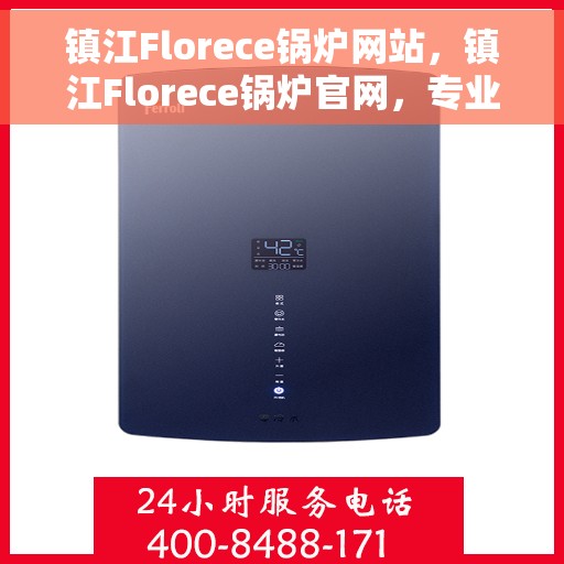 镇江Florece锅炉网站，镇江Florece锅炉官网，专业解决方案与优质服务的集成平台
