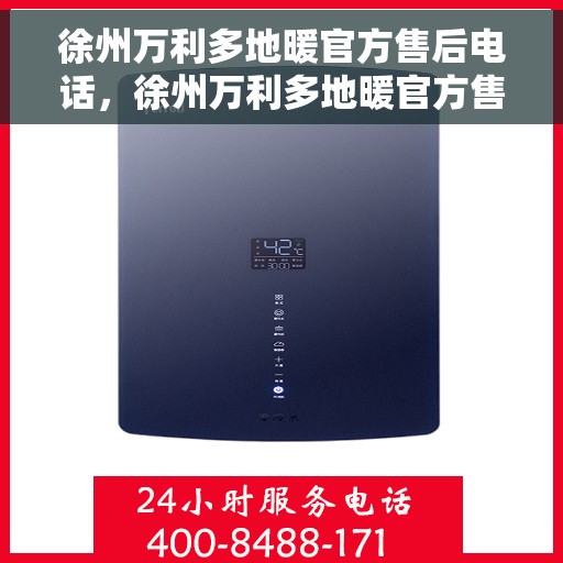 徐州万利多地暖官方售后电话，徐州万利多地暖官方售后热线电话公布