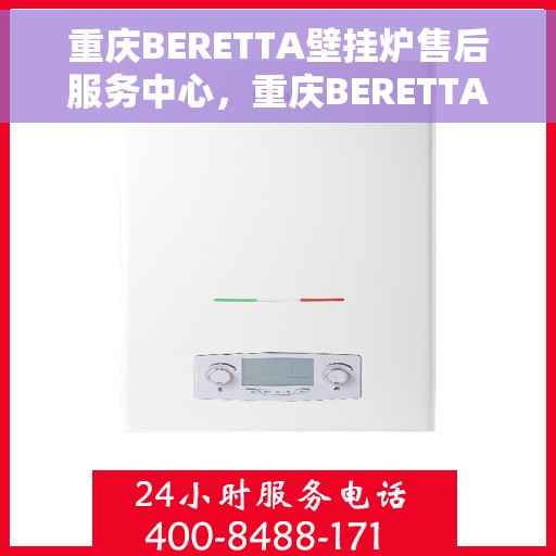 重庆BERETTA壁挂炉售后服务中心,重庆BERETTA壁挂炉售后服务中心,专业维修与贴心服务 重庆BERETTA壁挂炉售后服务中心,重庆BERETTA壁挂炉售后服务中心,专业维修与贴心服务