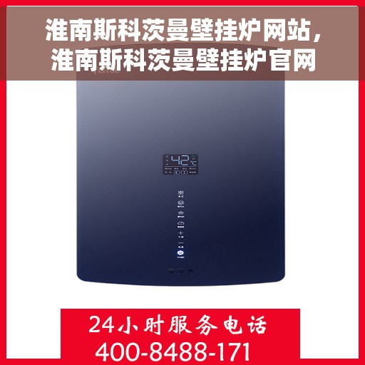 淮南斯科茨曼壁挂炉网站，淮南斯科茨曼壁挂炉官网