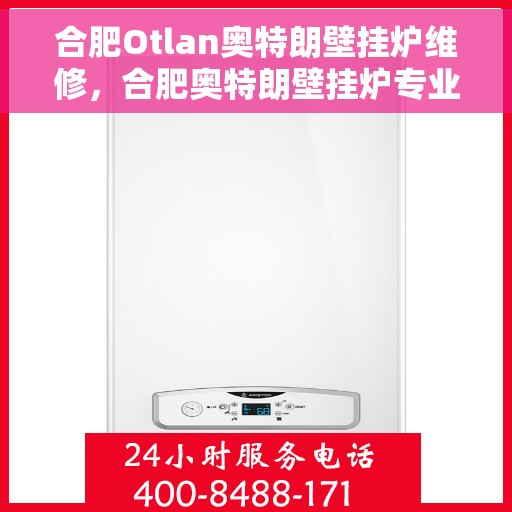 合肥Otlan奥特朗壁挂炉维修，合肥奥特朗壁挂炉专业维修服务