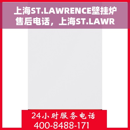 上海ST.LAWRENCE壁挂炉售后电话，上海ST.LAWRENCE壁挂炉售后服务热线及电话全解析