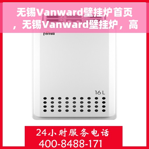 无锡Vanward壁挂炉首页，无锡Vanward壁挂炉，高效温暖，品质之选的首页展示