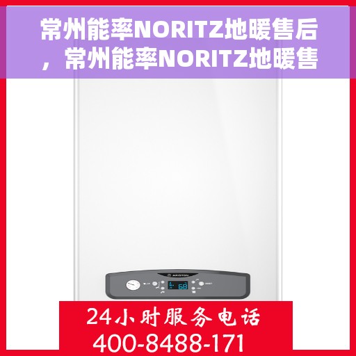 常州能率NORITZ地暖售后，常州能率NORITZ地暖售后，专业维修与贴心服务