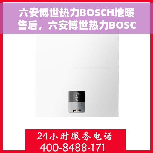 六安博世热力BOSCH地暖售后，六安博世热力BOSCH地暖售后服务解析